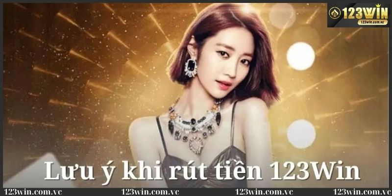 Một số chú ý khi rút tiền 123WIN nên nắm rõ